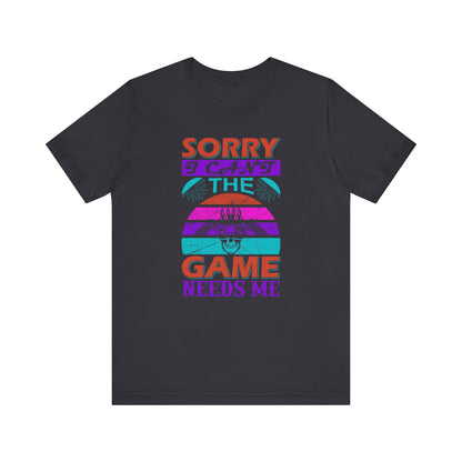 Sorry I Can't The Game Needs Me T-shirt, Game Lover Tshirt, Gaming Unisex Shirt, Gameboy Crewneck Shirt, Short Sleeve Tee, Gift for Him