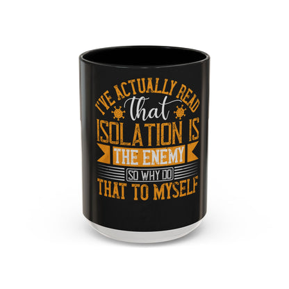 I've actually read that isolation is the enemy, so why do that to myself — Accent Mug 11/15oz