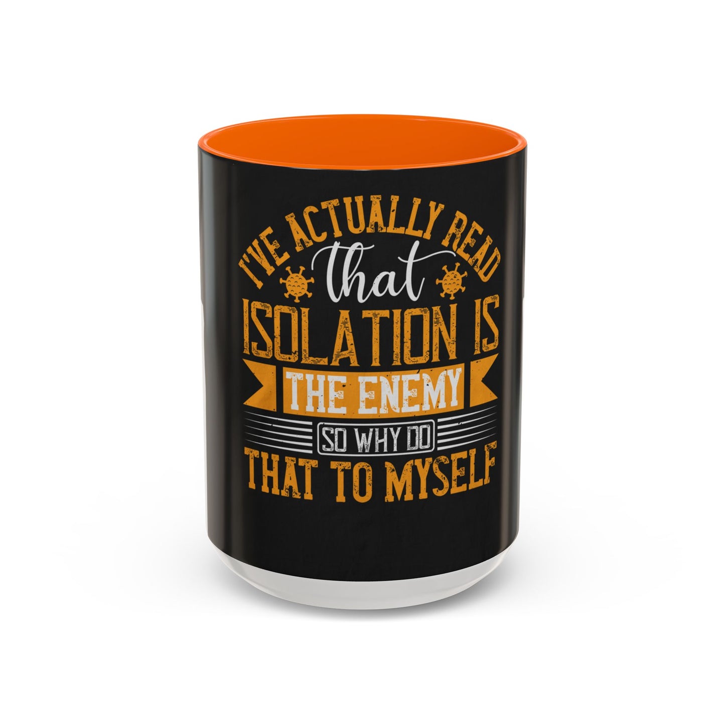 I've actually read that isolation is the enemy, so why do that to myself — Accent Mug 11/15oz