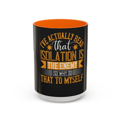 I've actually read that isolation is the enemy, so why do that to myself — Accent Mug 11/15oz