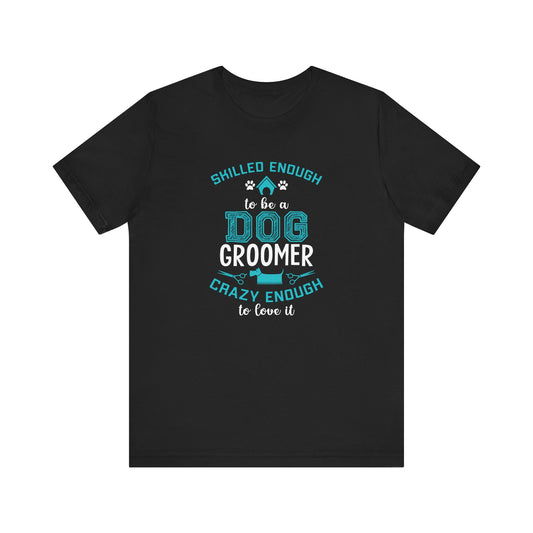 Skilled Enough To Be A Dog Groomer T-shirt, Dog Lover Tshirt, Unisex Shirt, Crewneck Shirt, Short Sleeve Tee, Gift for Him, Gift for Her