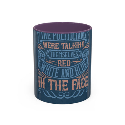 The politicians were talking themselves red, white and blue in the face — Accent Mug 11/15oz