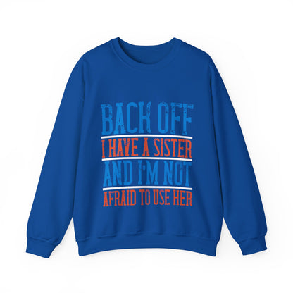 Back off. I have a sister and IΓÇÖm not afraid to use her-01 — Unisex Heavy Blend Crewneck (G18000)