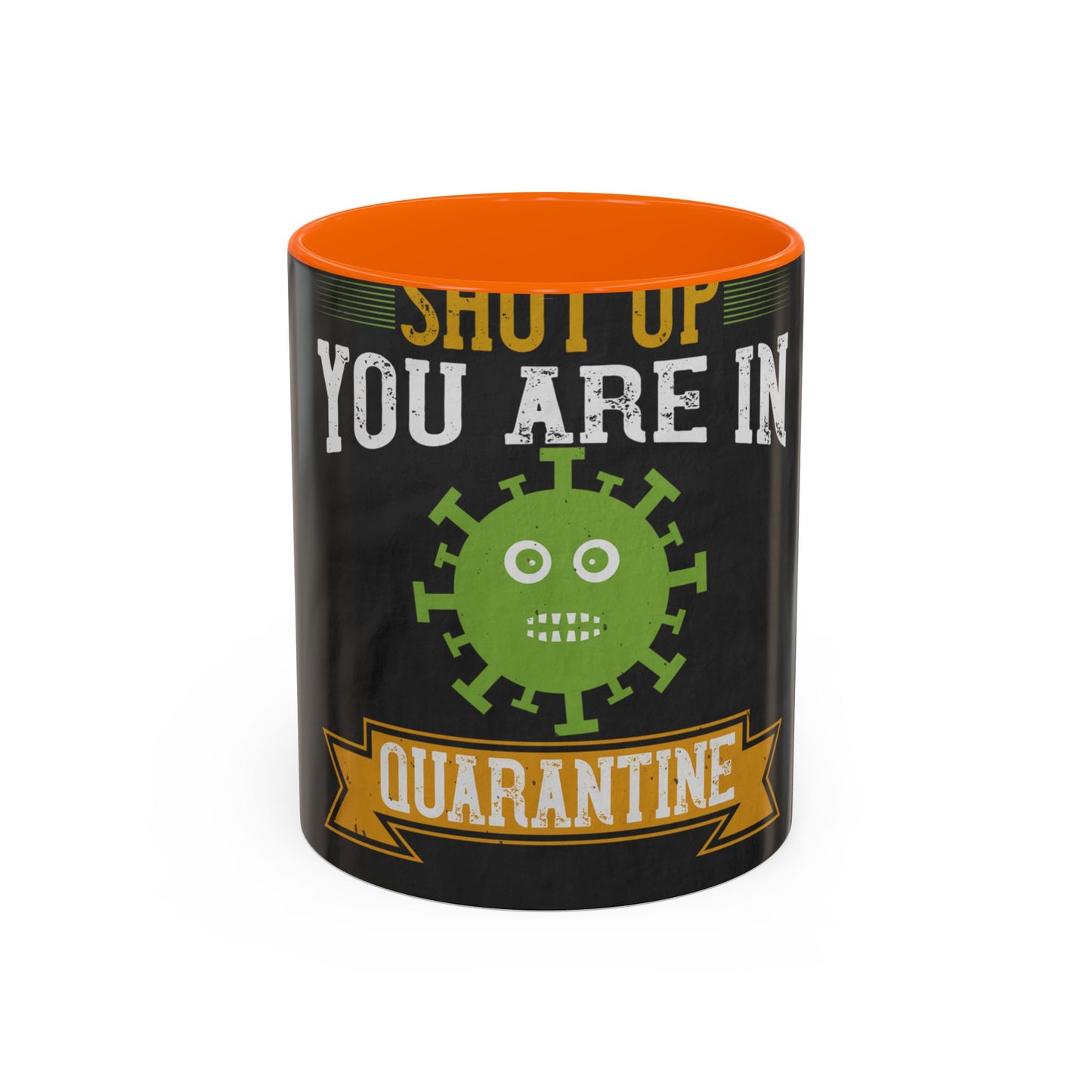 shut up you are in  quarantine — Accent Mug 11/15oz