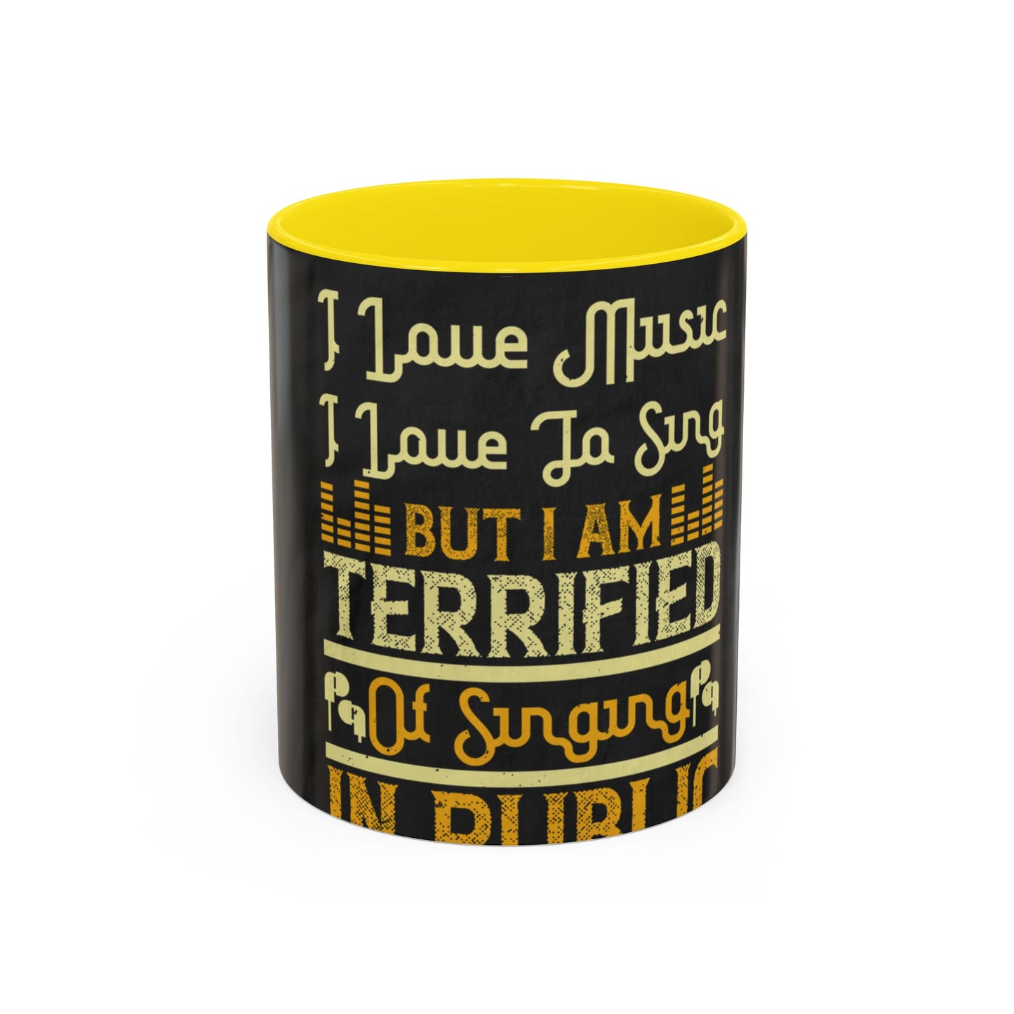 I love music, I love to sing, but I am terrified of singing in public — Accent Mug 11/15oz