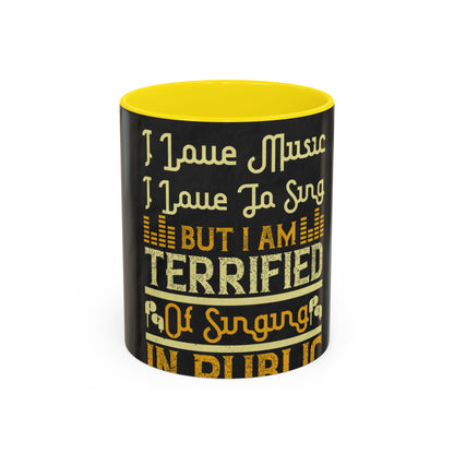 I love music, I love to sing, but I am terrified of singing in public — Accent Mug 11/15oz