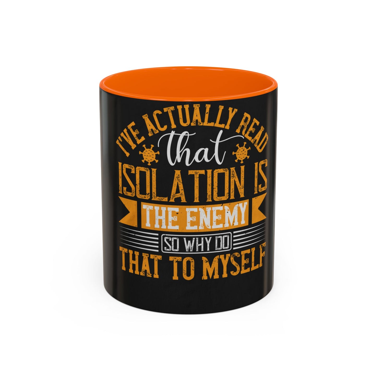 I've actually read that isolation is the enemy, so why do that to myself — Accent Mug 11/15oz