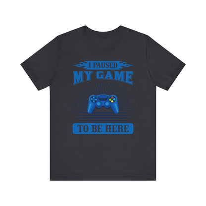 I Paused My Game To Be Here T-shirt, Gamer Tshirt, Game Lover Shirt, Gameboy Unisex Shirt, Crewneck Shirt, Short Sleeve Tee, Gift for Him