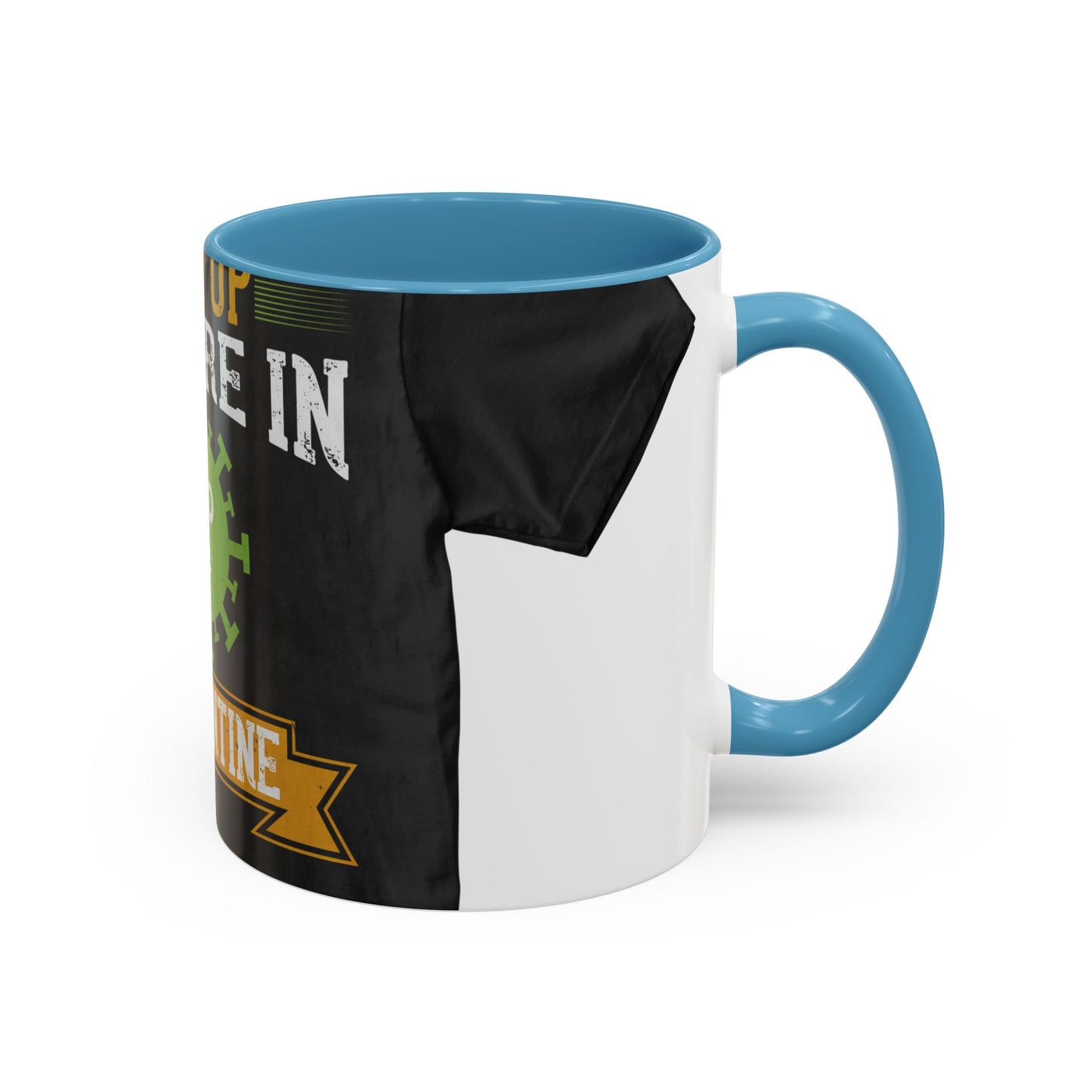 shut up you are in  quarantine — Accent Mug 11/15oz