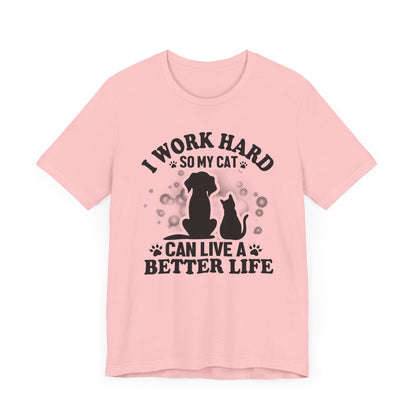 I Worked Hard So My Cat Can Live Better Life T-shirt, Cat Tshirt, Unisex Shirt, Crewneck Shirt, Short Sleeve Tee, Gift for Him, Gift for Her