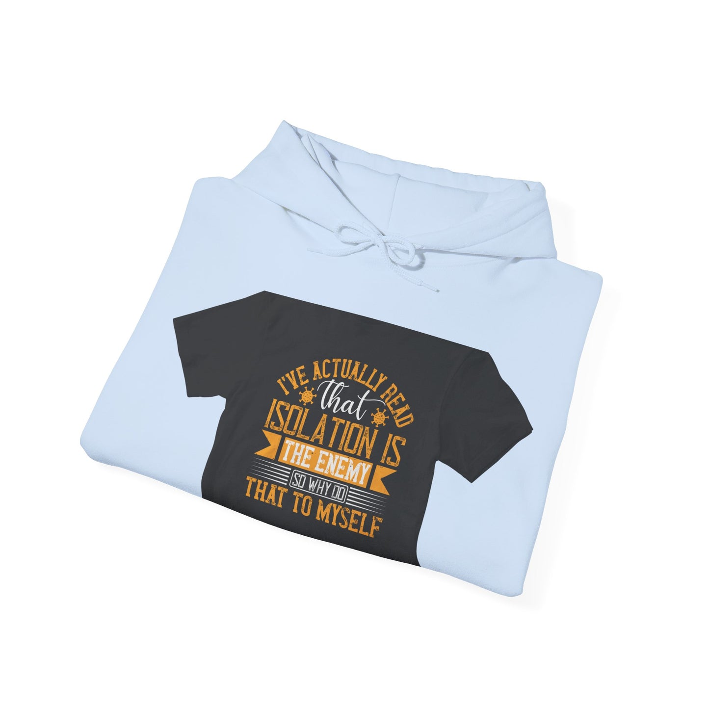 I've actually read that isolation is the enemy, so why do that to myself — Unisex Heavy Blend Hoodie (G18500)