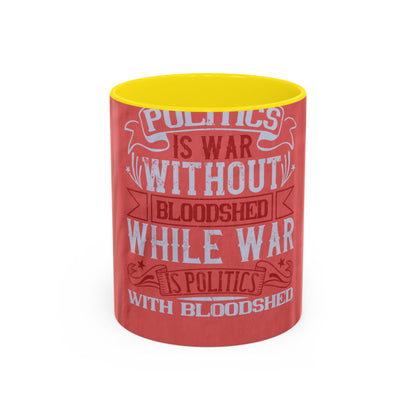 Politics is war without bloodshed, while war is politics with bloodshed — Accent Mug 11/15oz