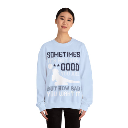 Sometimes itΓÇÖs not how good you are, but how bad you want it-01 — Unisex Heavy Blend Crewneck (G18000)