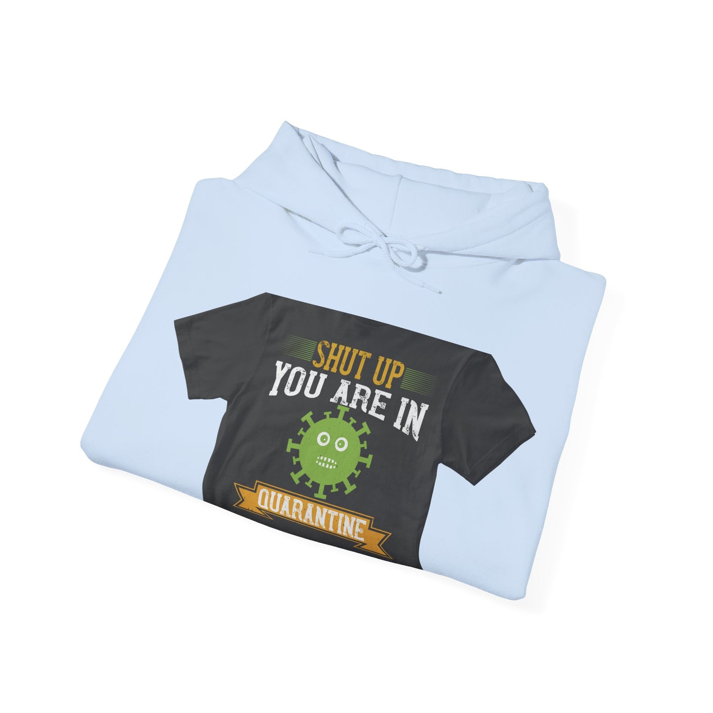 shut up you are in  quarantine — Unisex Heavy Blend Hoodie (G18500)