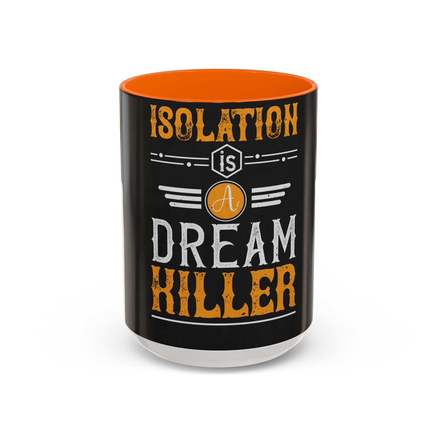 Isolation is a dream killer — Accent Mug 11/15oz