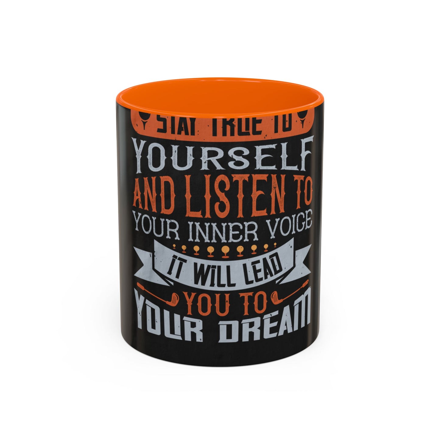 Stay true to yourself and listen to your inner voice. It will lead you to your dream — Accent Mug 11/15oz