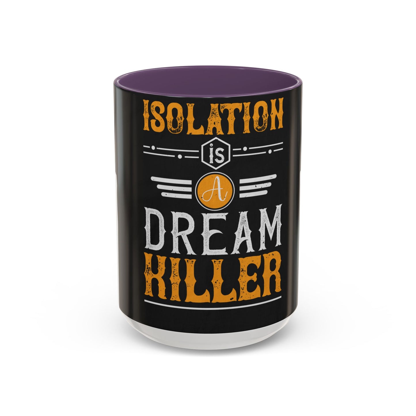 Isolation is a dream killer — Accent Mug 11/15oz
