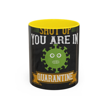 shut up you are in  quarantine — Accent Mug 11/15oz