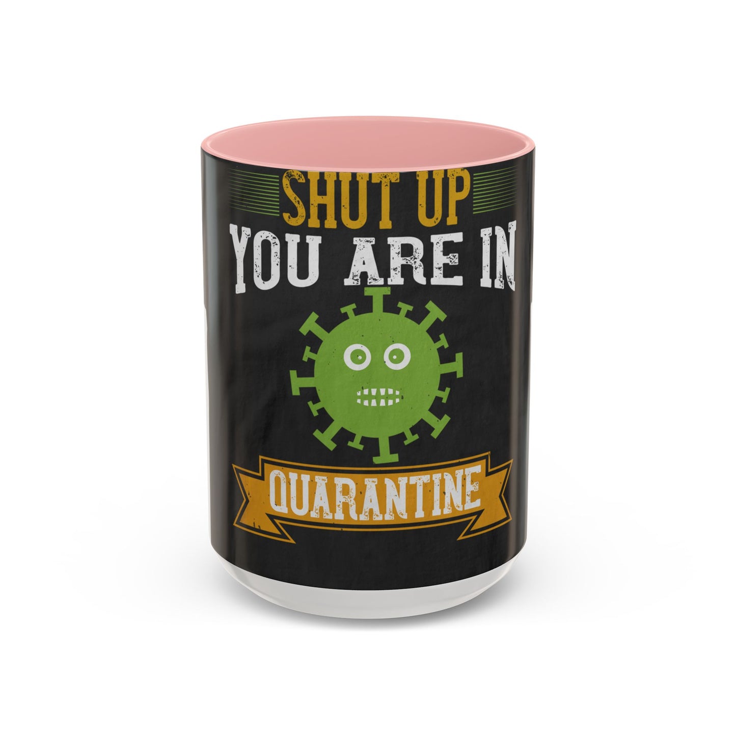shut up you are in  quarantine — Accent Mug 11/15oz