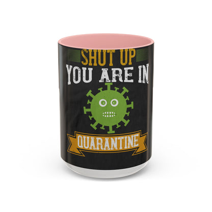 shut up you are in  quarantine — Accent Mug 11/15oz