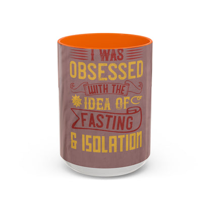 I was obsessed with the idea of fasting and isolation — Accent Mug 11/15oz