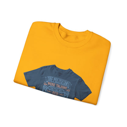 The politicians were talking themselves red, white and blue in the face — Unisex Heavy Blend Crewneck (G18000)