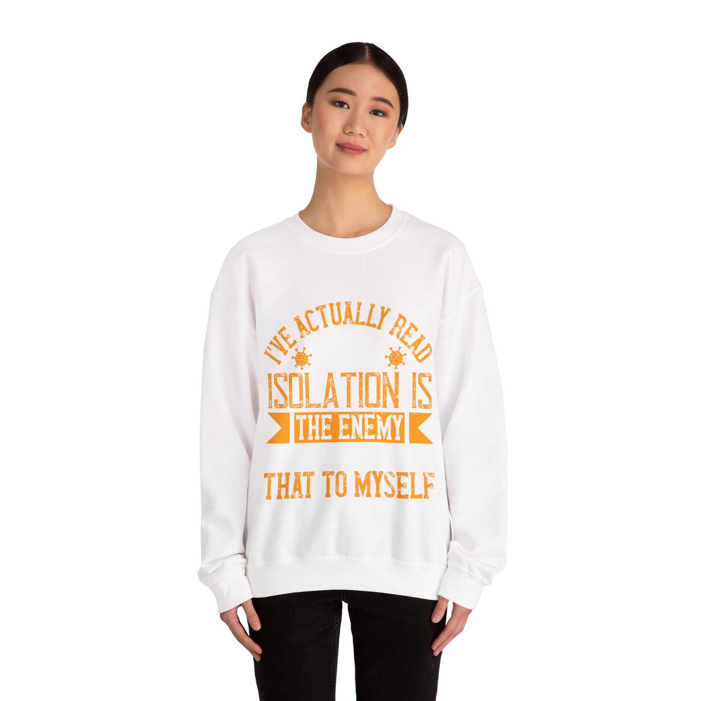 I've actually read that isolation is the enemy, so why do that to myself-01 — Unisex Heavy Blend Crewneck (G18000)
