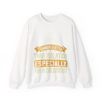Teamwork is better than isolation, especially for a columnist-01 — Unisex Heavy Blend Crewneck (G18000)