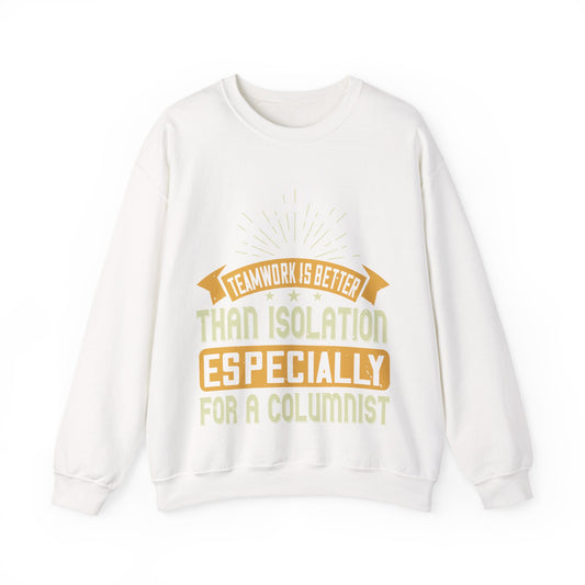 Teamwork is better than isolation, especially for a columnist-01 — Unisex Heavy Blend Crewneck (G18000)
