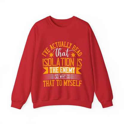 I've actually read that isolation is the enemy, so why do that to myself-01 — Unisex Heavy Blend Crewneck (G18000)