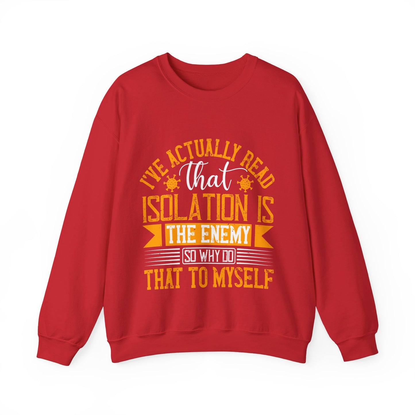 I've actually read that isolation is the enemy, so why do that to myself-01 — Unisex Heavy Blend Crewneck (G18000)