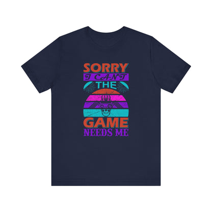 Sorry I Can't The Game Needs Me T-shirt, Game Lover Tshirt, Gaming Unisex Shirt, Gameboy Crewneck Shirt, Short Sleeve Tee, Gift for Him