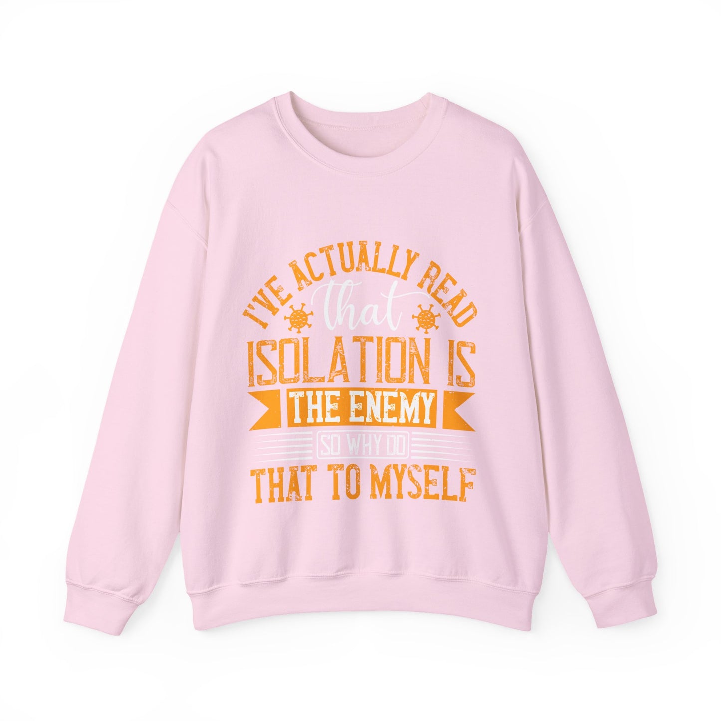 I've actually read that isolation is the enemy, so why do that to myself-01 — Unisex Heavy Blend Crewneck (G18000)