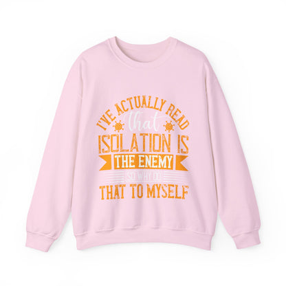 I've actually read that isolation is the enemy, so why do that to myself-01 — Unisex Heavy Blend Crewneck (G18000)