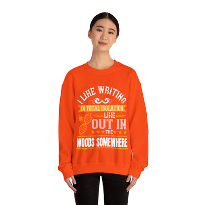 I like writing in total isolation like out in the woods somewhere-01 — Unisex Heavy Blend Crewneck (G18000)
