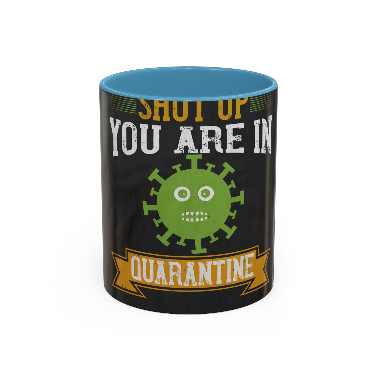 shut up you are in  quarantine — Accent Mug 11/15oz