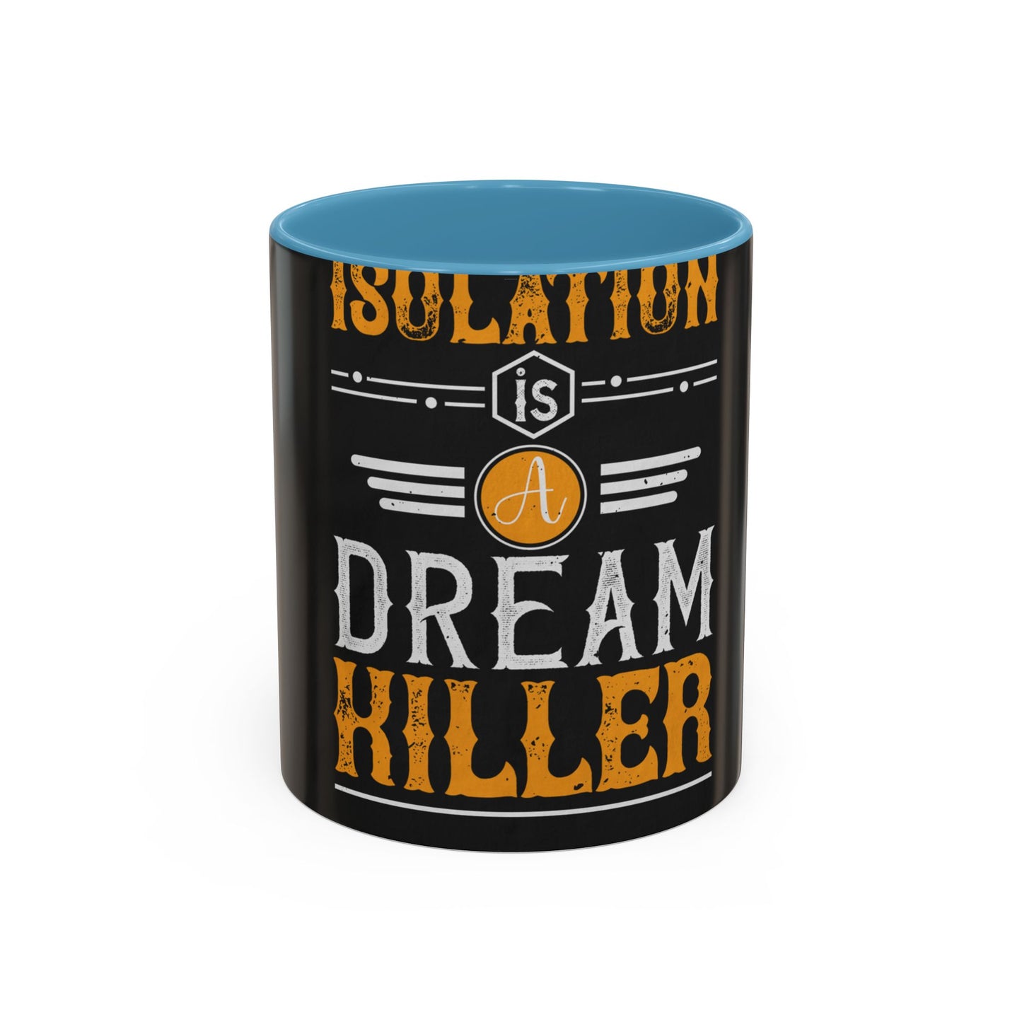 Isolation is a dream killer — Accent Mug 11/15oz