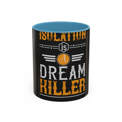 Isolation is a dream killer — Accent Mug 11/15oz