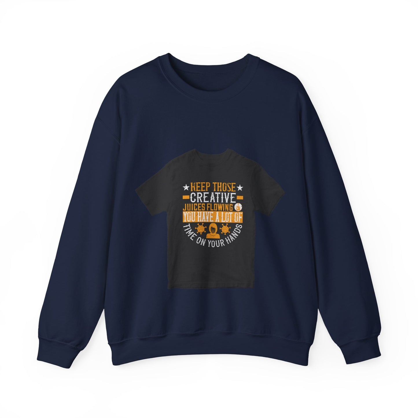 Keep those creative juices flowing. You have a lot of time on your hands! — Unisex Heavy Blend Crewneck (G18000)