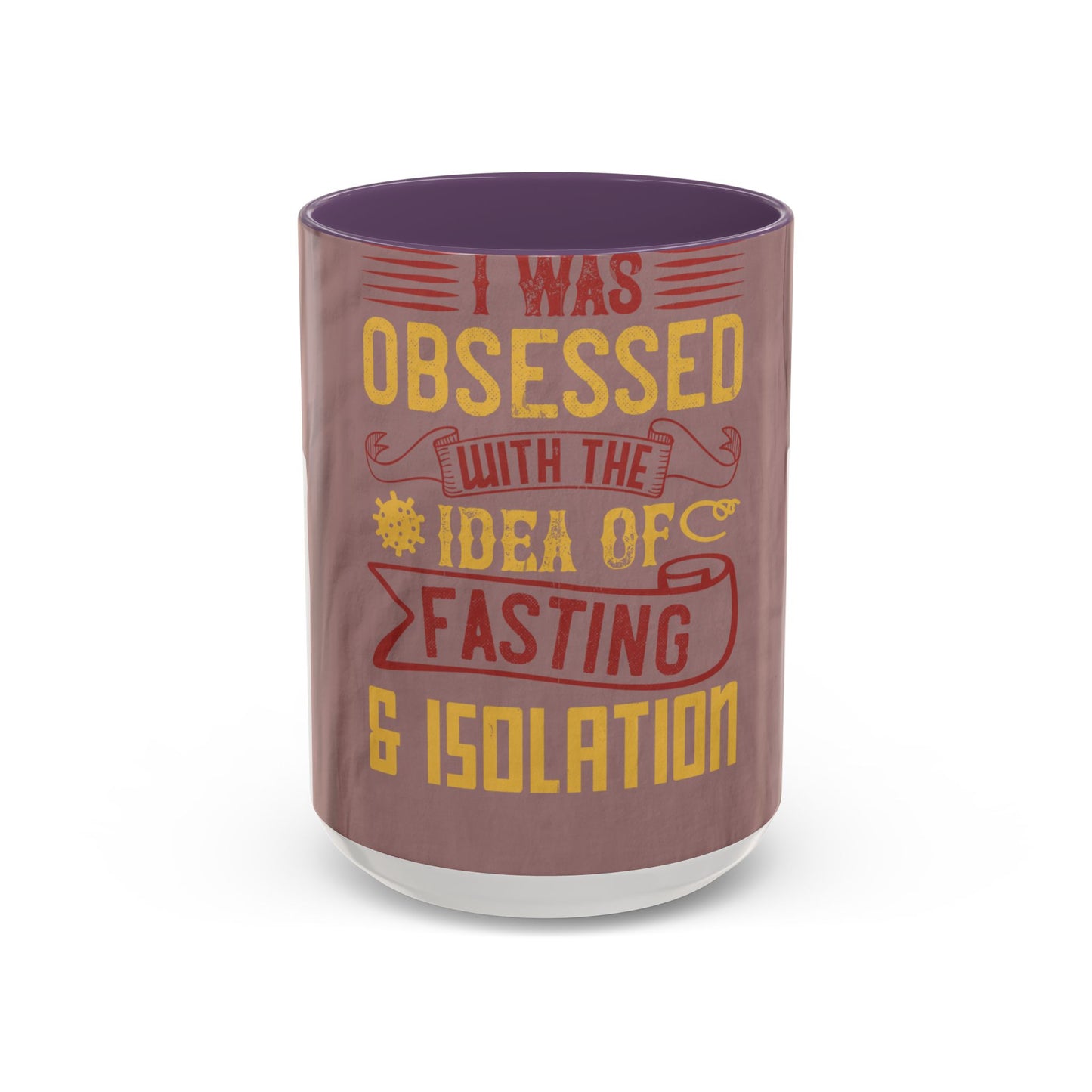 I was obsessed with the idea of fasting and isolation — Accent Mug 11/15oz