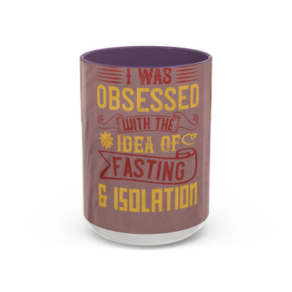 I was obsessed with the idea of fasting and isolation — Accent Mug 11/15oz
