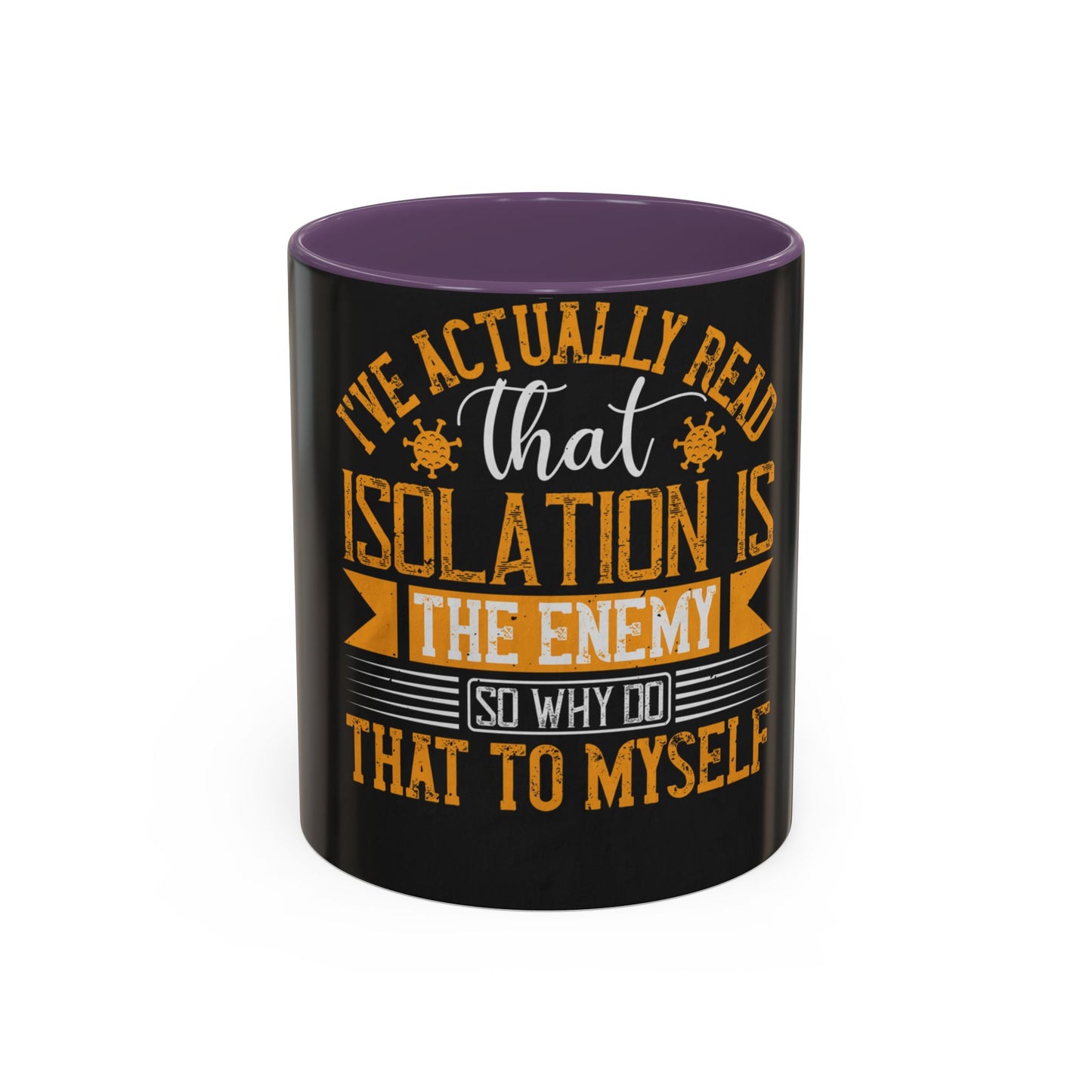 I've actually read that isolation is the enemy, so why do that to myself — Accent Mug 11/15oz