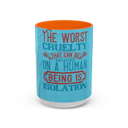 The worst cruelty that can be inflicted on a human being is isolation — Accent Mug 11/15oz