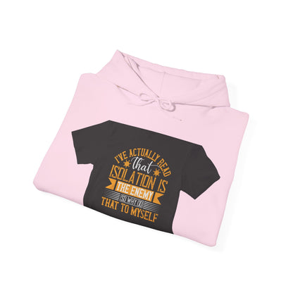 I've actually read that isolation is the enemy, so why do that to myself — Unisex Heavy Blend Hoodie (G18500)