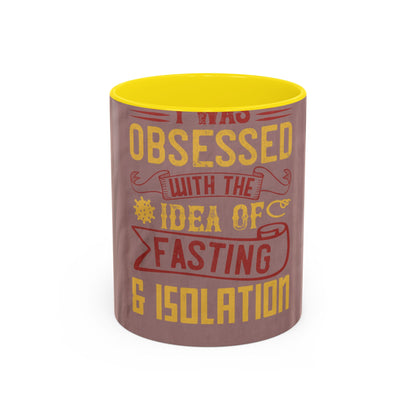 I was obsessed with the idea of fasting and isolation — Accent Mug 11/15oz