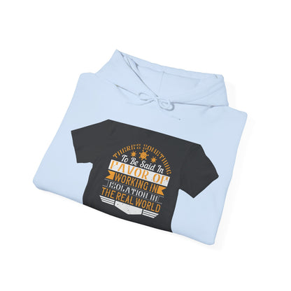 There 's something to be said in favor of working in isolation in the real world — Unisex Heavy Blend Hoodie (G18500)