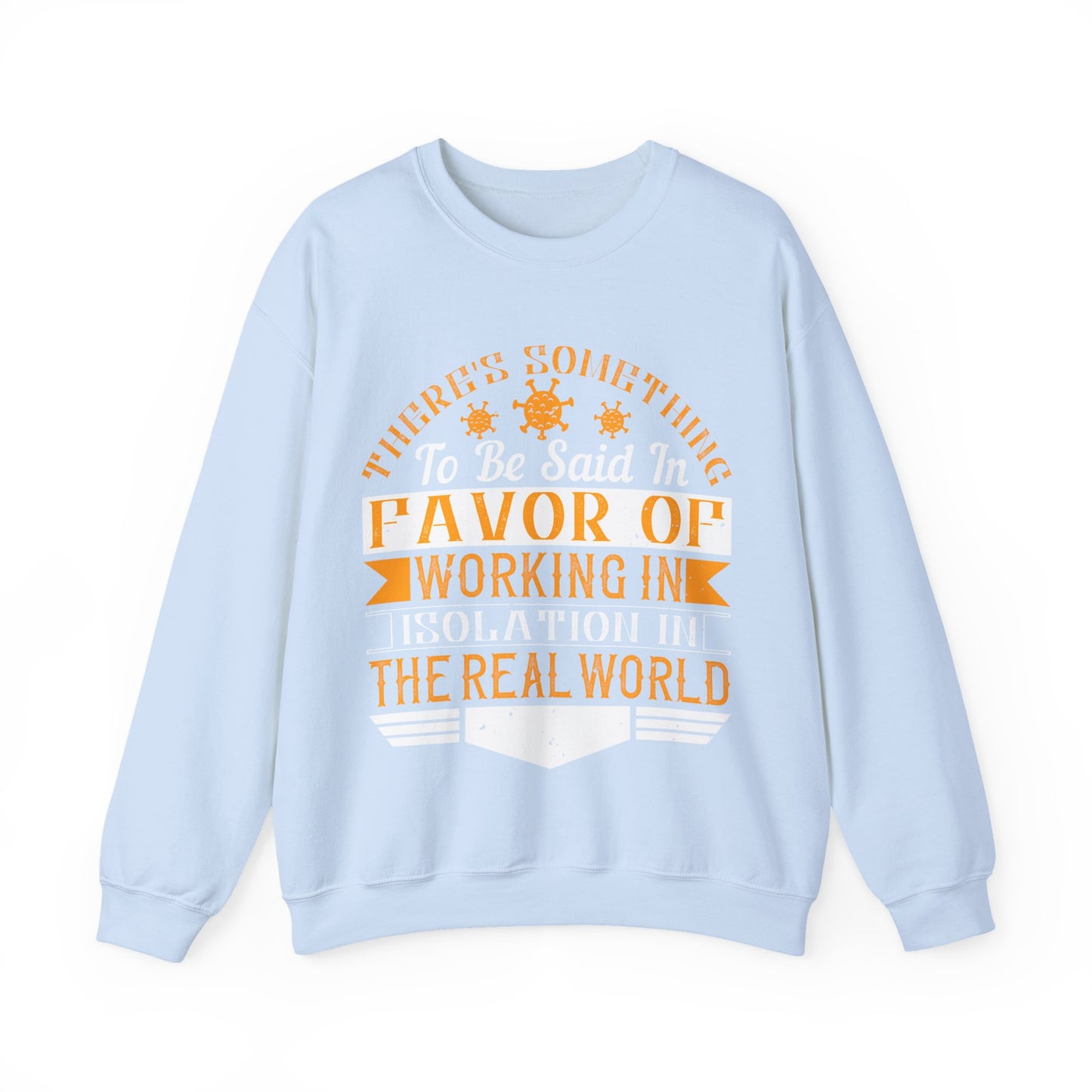 There 's something to be said in favor of working in isolation in the real world-01 — Unisex Heavy Blend Crewneck (G18000)