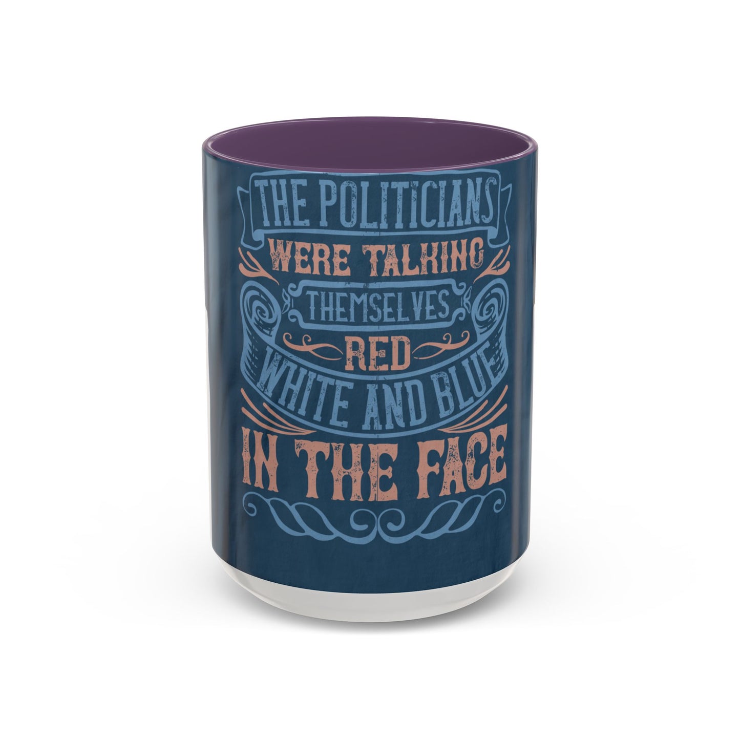 The politicians were talking themselves red, white and blue in the face — Accent Mug 11/15oz