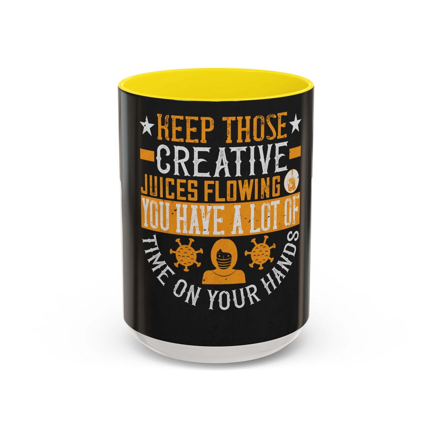 Keep those creative juices flowing. You have a lot of time on your hands! — Accent Mug 11/15oz