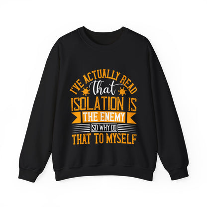 I've actually read that isolation is the enemy, so why do that to myself-01 — Unisex Heavy Blend Crewneck (G18000)